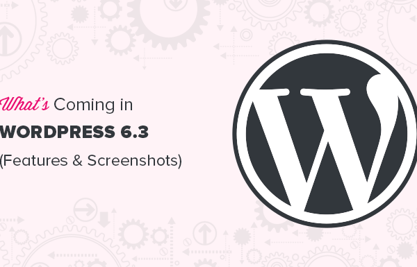 What’s Coming in WordPress 6.3 (Features and Screenshots)