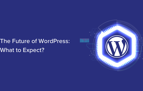 The Future of WordPress: What to Expect (Our Predictions)