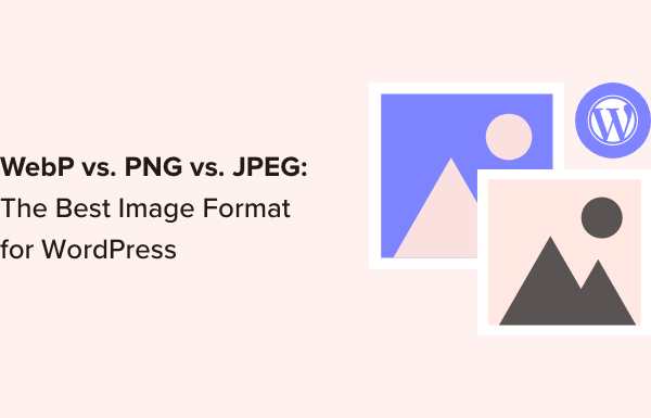 WebP vs. PNG vs. JPEG: The Best Image Format for WordPress