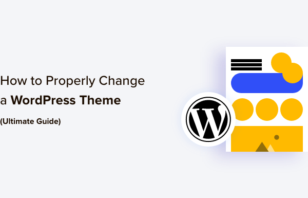 How to Properly Change a WordPress Theme (Ultimate Guide)