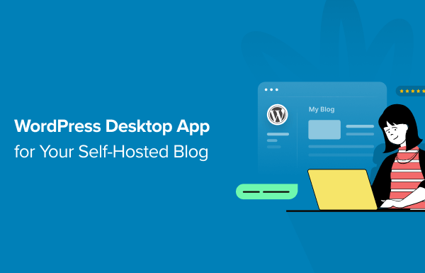 How to Use the WordPress Desktop App for Your Self-Hosted Blog