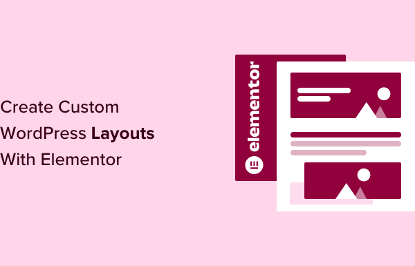 How to Create Custom WordPress Layouts With Elementor