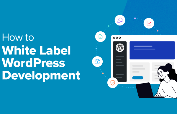 How to White Label WordPress Development for Digital Agencies (8 Tips)