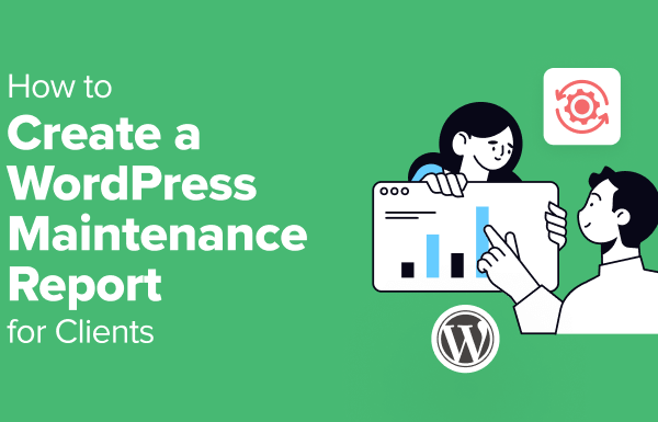 How to Create a WordPress Maintenance Report for Clients