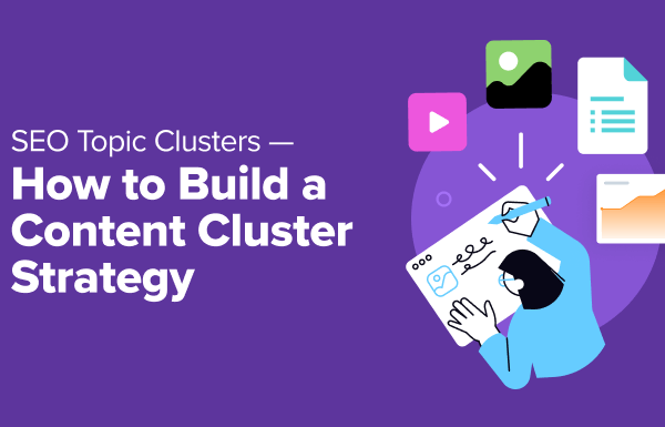 SEO Topic Clusters — How to Build a Content Cluster Strategy