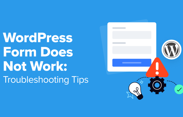 WordPress Form Does Not Work: 7 Troubleshooting Tips