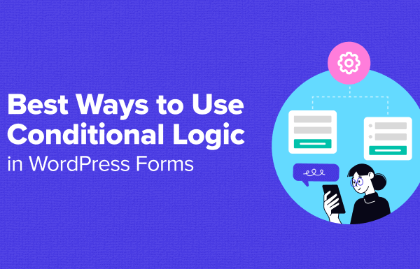 6 Ways to Use Conditional Logic in WordPress Forms (Top Use Cases)