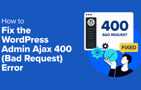 How to Fix the WordPress Admin Ajax 400 (Bad Request) Error