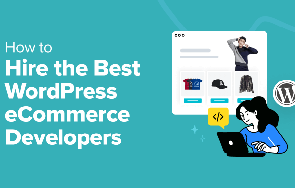 How to Hire the Best WordPress eCommerce Developers (Expert Tips)