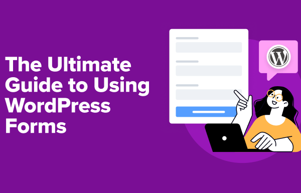 The Ultimate Guide to Using WordPress Forms (All You Need to Know)