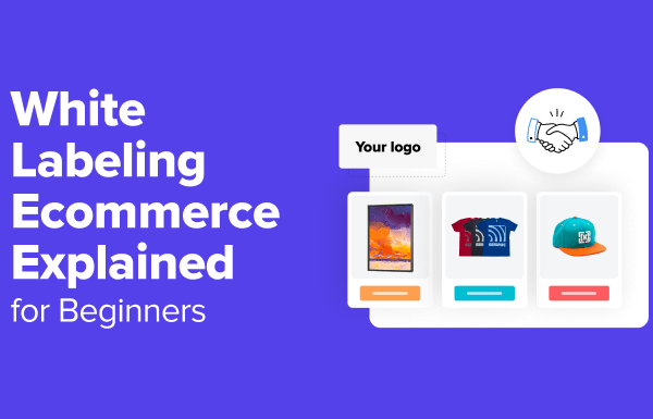 White Labeling Ecommerce Explained for Beginners