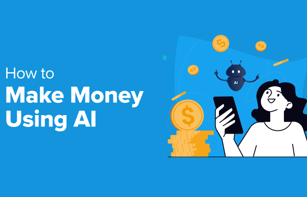 How to Make Money Using AI (8 Easy Ideas)